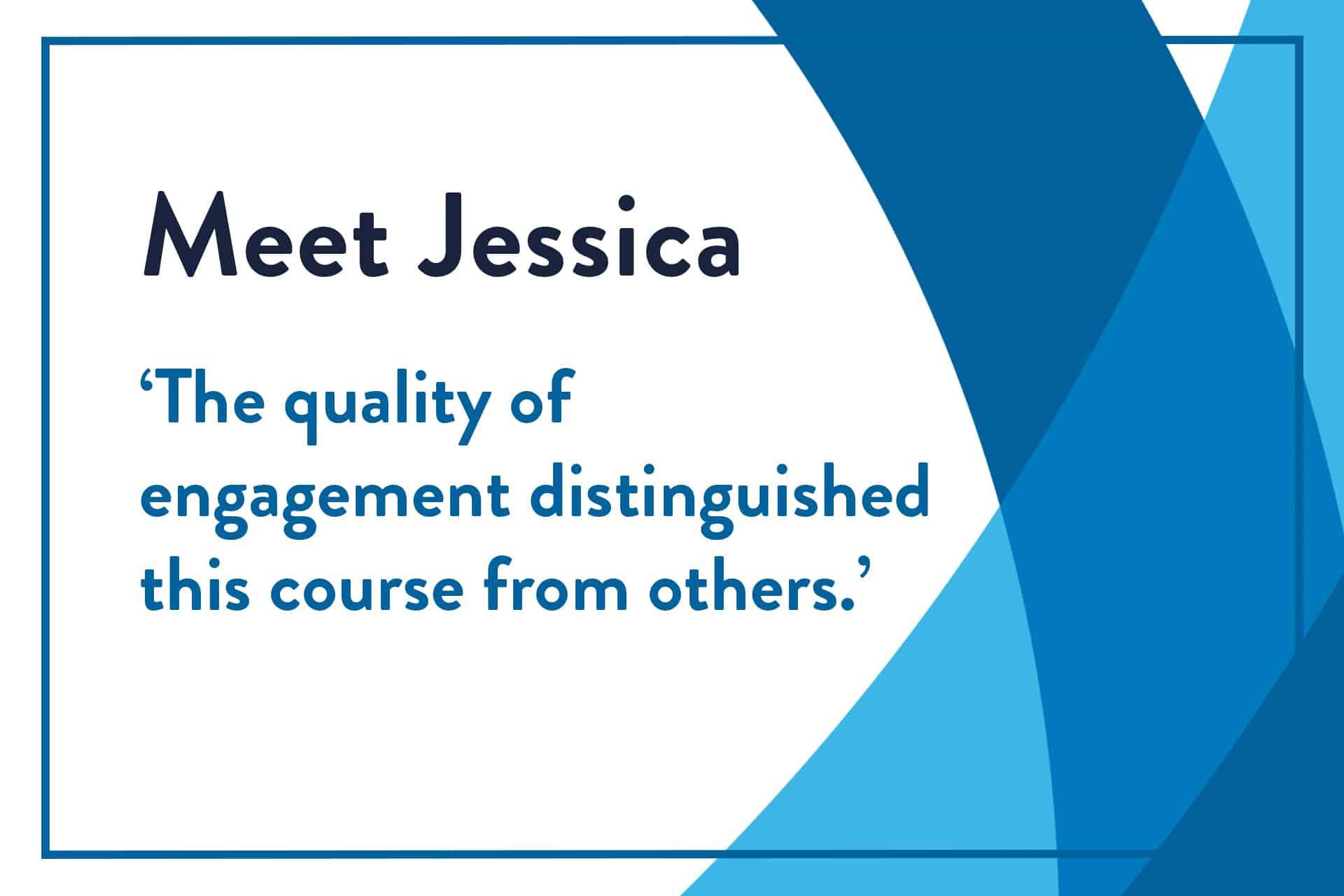 Blog header with the title 'Meet Jessica' and a quote from the testimonial: 'The quality of engagement distinguished this course from others.'